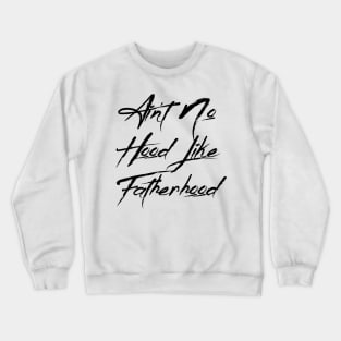 I Ain't No Hood Like Fatherhood - Fathers Day Cool Gift For Dad Crewneck Sweatshirt